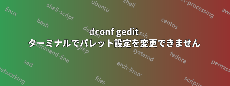 dconf gedit ターミナルでパレット設定を変更できません