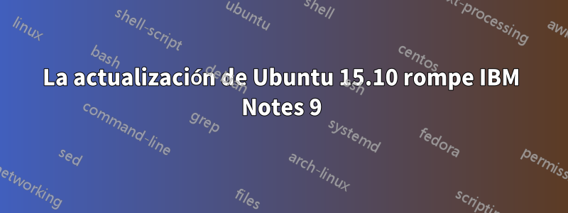 La actualización de Ubuntu 15.10 rompe IBM Notes 9