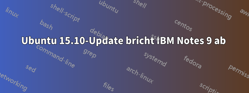 Ubuntu 15.10-Update bricht IBM Notes 9 ab