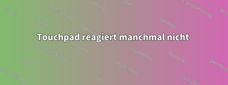 Touchpad reagiert manchmal nicht