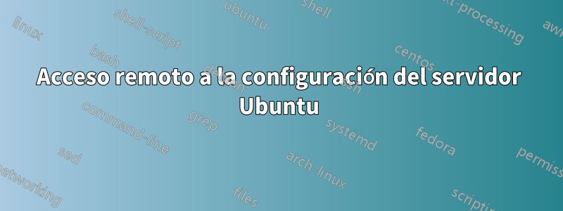 Acceso remoto a la configuración del servidor Ubuntu