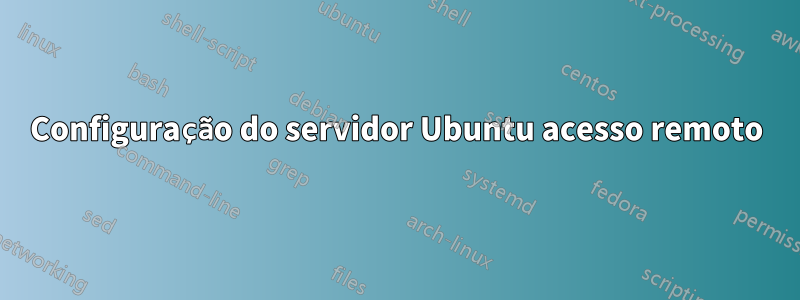 Configuração do servidor Ubuntu acesso remoto