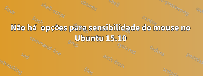 Não há opções para sensibilidade do mouse no Ubuntu 15.10