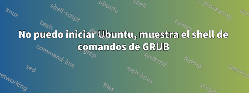 No puedo iniciar Ubuntu, muestra el shell de comandos de GRUB