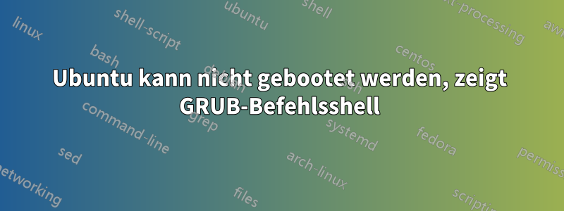 Ubuntu kann nicht gebootet werden, zeigt GRUB-Befehlsshell