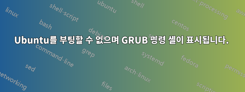 Ubuntu를 부팅할 수 없으며 GRUB 명령 셸이 표시됩니다.