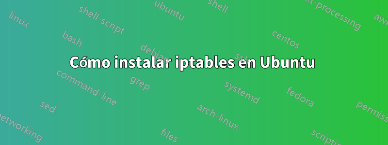 Cómo instalar iptables en Ubuntu