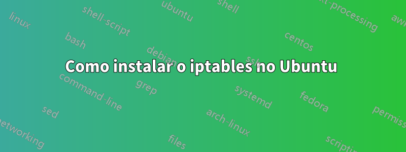 Como instalar o iptables no Ubuntu