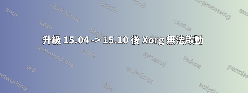 升級 15.04 -> 15.10 後 Xorg 無法啟動