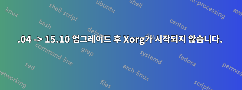 15.04 -> 15.10 업그레이드 후 Xorg가 시작되지 않습니다.