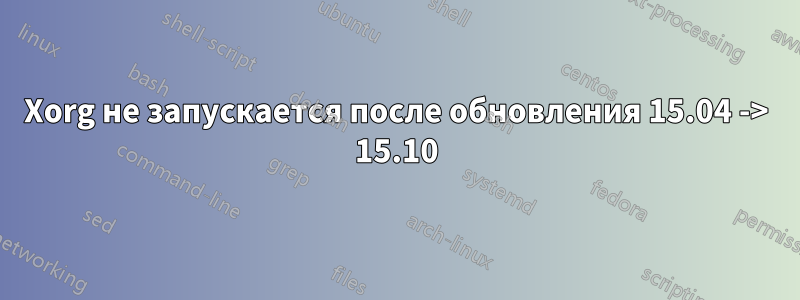 Xorg не запускается после обновления 15.04 -> 15.10