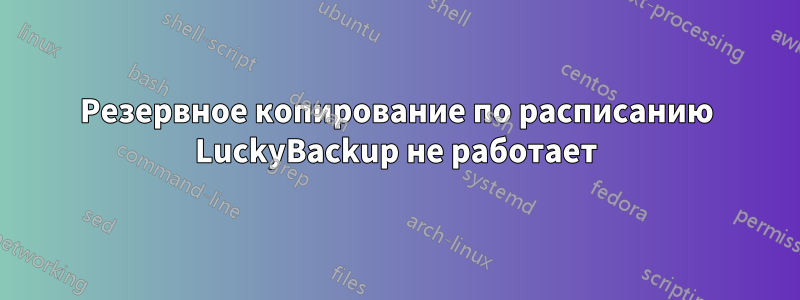 Резервное копирование по расписанию LuckyBackup не работает