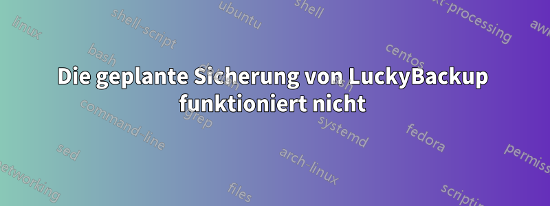 Die geplante Sicherung von LuckyBackup funktioniert nicht