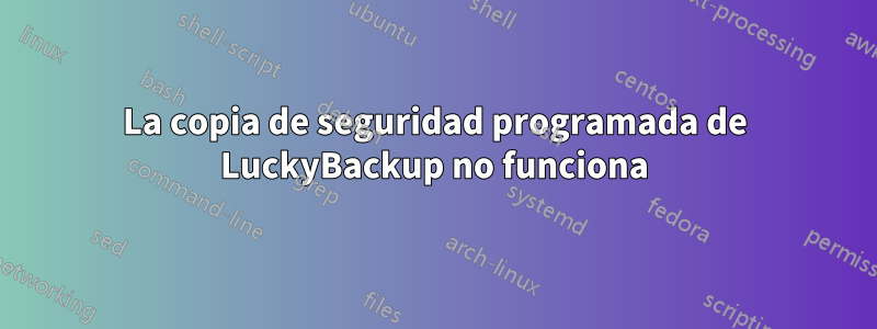 La copia de seguridad programada de LuckyBackup no funciona