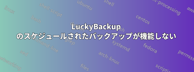 LuckyBackup のスケジュールされたバックアップが機能しない