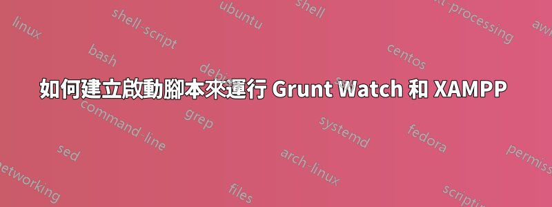 如何建立啟動腳本來運行 Grunt Watch 和 XAMPP