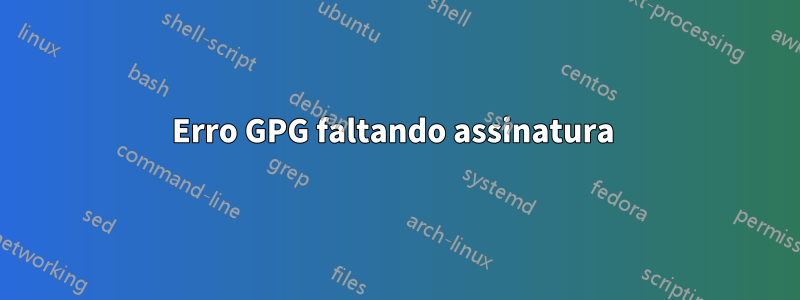 Erro GPG faltando assinatura 