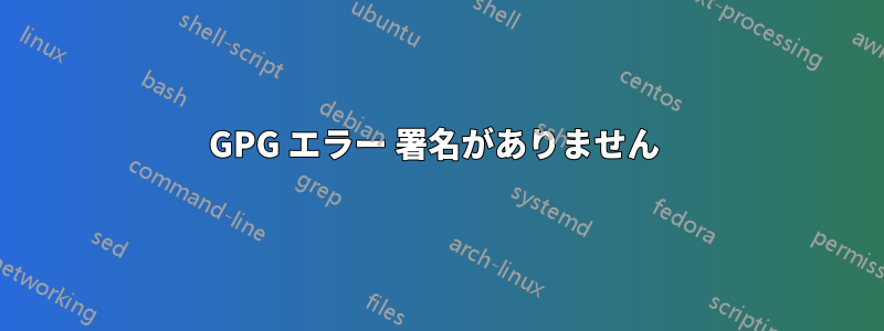 GPG エラー 署名がありません 