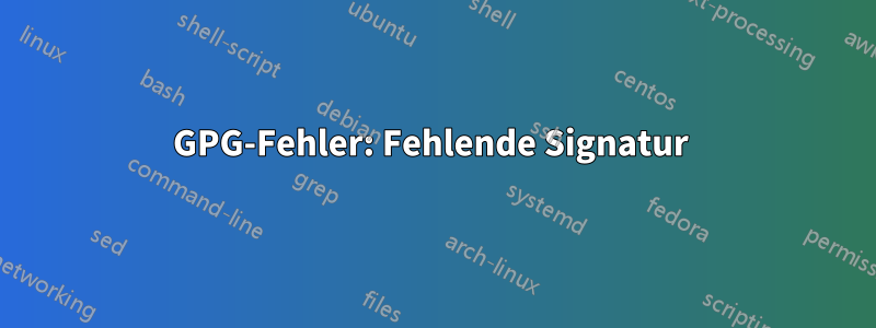 GPG-Fehler: Fehlende Signatur 