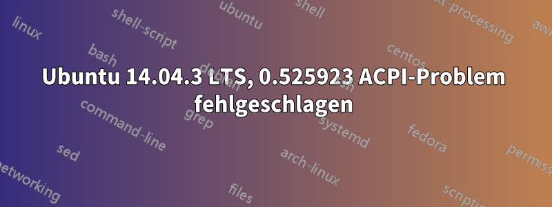 Ubuntu 14.04.3 LTS, 0.525923 ACPI-Problem fehlgeschlagen