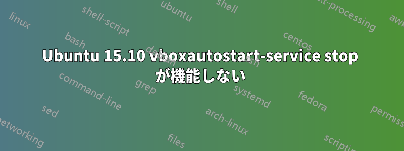 Ubuntu 15.10 vboxautostart-service stop が機能しない