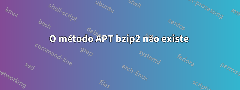 O método APT bzip2 não existe