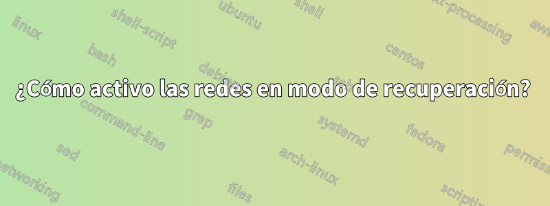 ¿Cómo activo las redes en modo de recuperación?