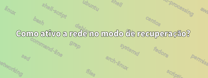 Como ativo a rede no modo de recuperação?