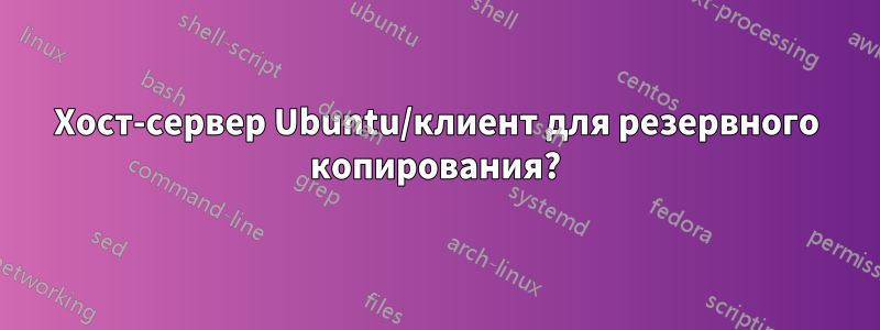 Хост-сервер Ubuntu/клиент для резервного копирования?