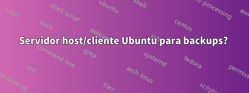 Servidor host/cliente Ubuntu para backups?