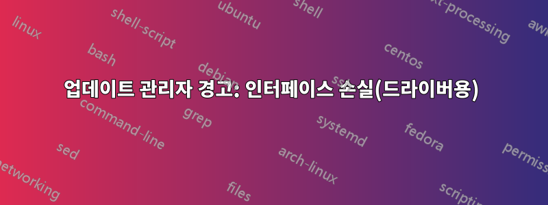 업데이트 관리자 경고: 인터페이스 손실(드라이버용)