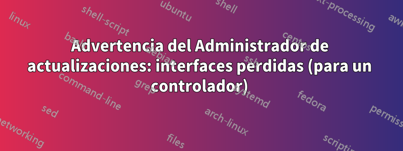 Advertencia del Administrador de actualizaciones: interfaces perdidas (para un controlador)