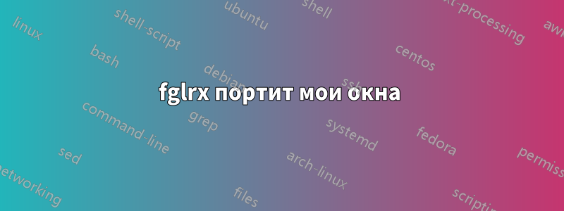 fglrx портит мои окна