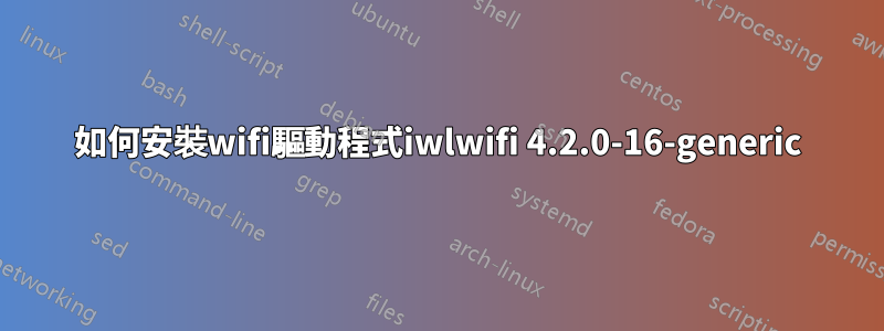 如何安裝wifi驅動程式iwlwifi 4.2.0-16-generic