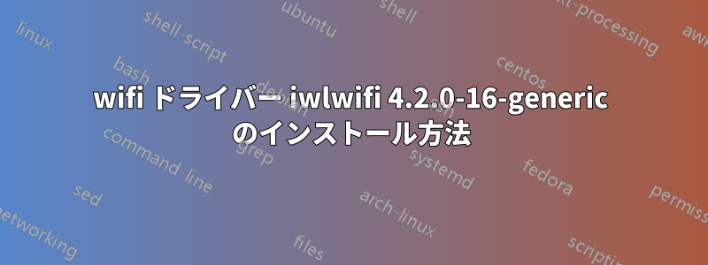 wifi ドライバー iwlwifi 4.2.0-16-generic のインストール方法