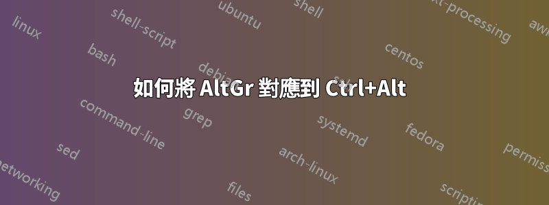 如何將 AltGr 對應到 Ctrl+Alt 