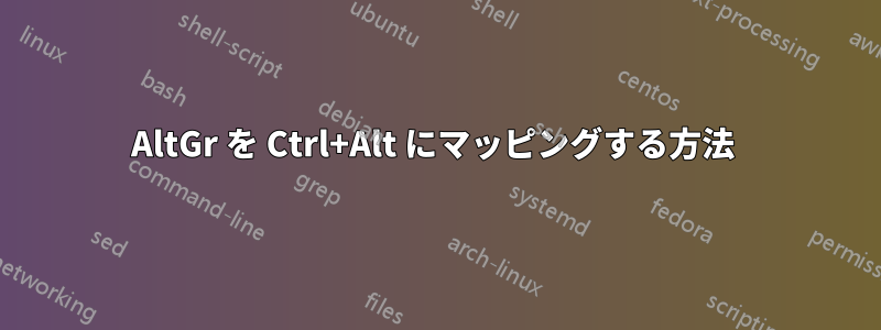 AltGr を Ctrl+Alt にマッピングする方法 