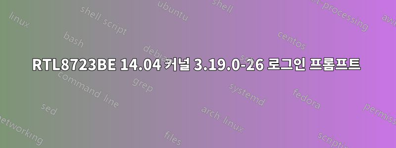 RTL8723BE 14.04 커널 3.19.0-26 로그인 프롬프트