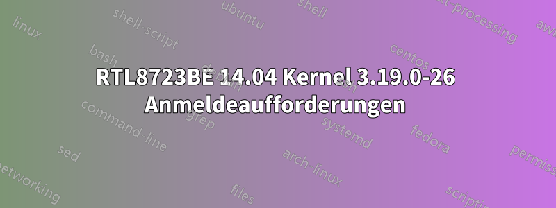 RTL8723BE 14.04 Kernel 3.19.0-26 Anmeldeaufforderungen