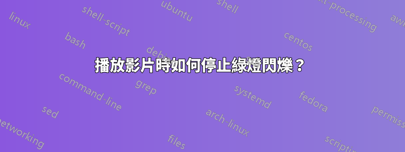 播放影片時如何停止綠燈閃爍？