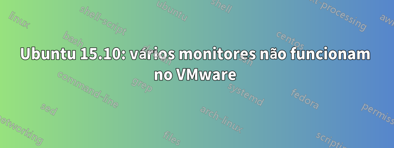 Ubuntu 15.10: vários monitores não funcionam no VMware