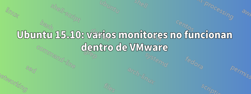 Ubuntu 15.10: varios monitores no funcionan dentro de VMware