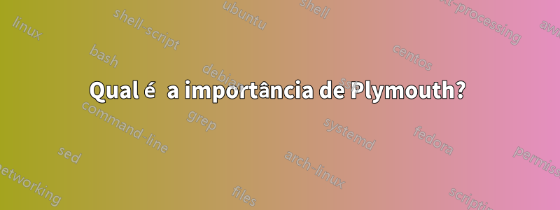 Qual é a importância de Plymouth?