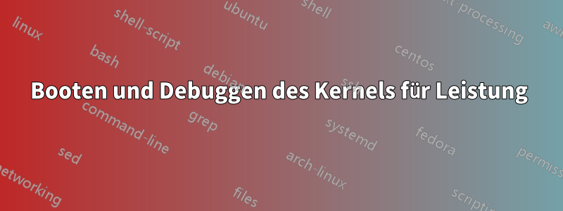 Booten und Debuggen des Kernels für Leistung