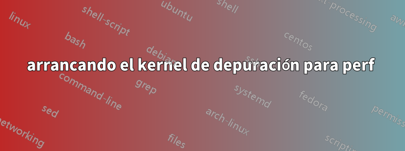 arrancando el kernel de depuración para perf