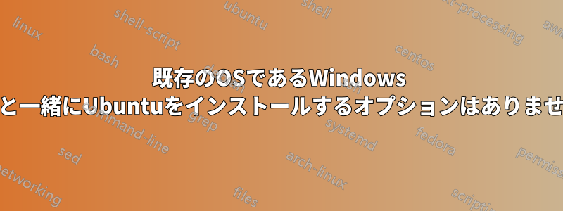 既存のOSであるWindows 10と一緒にUbuntuをインストールするオプションはありません