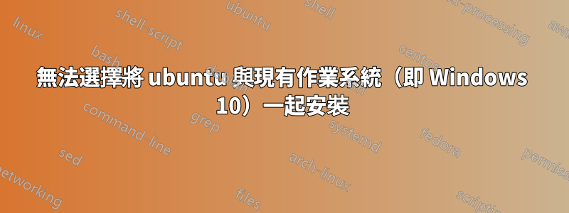 無法選擇將 ubuntu 與現有作業系統（即 Windows 10）一起安裝