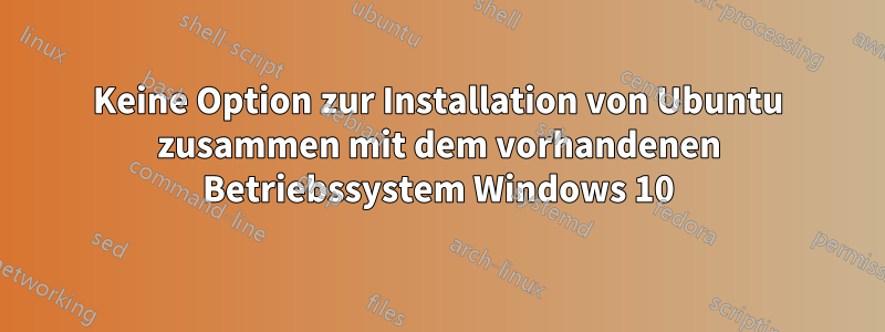 Keine Option zur Installation von Ubuntu zusammen mit dem vorhandenen Betriebssystem Windows 10