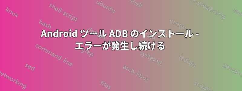 Android ツール ADB のインストール - エラーが発生し続ける