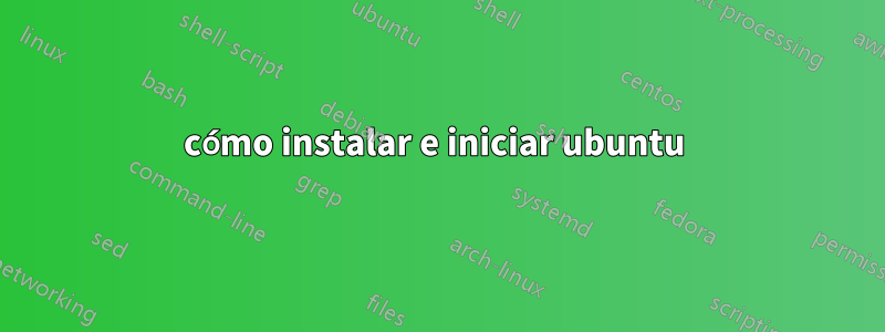 cómo instalar e iniciar ubuntu 